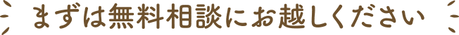 まずは無料相談にお越しください